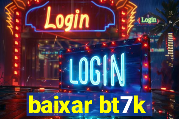 baixar bt7k